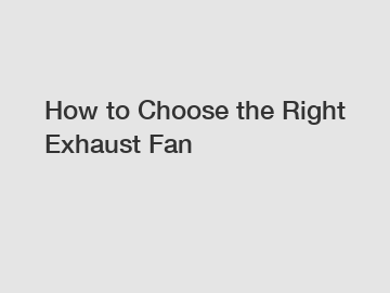 How to Choose the Right Exhaust Fan