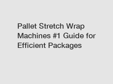 Pallet Stretch Wrap Machines #1 Guide for Efficient Packages