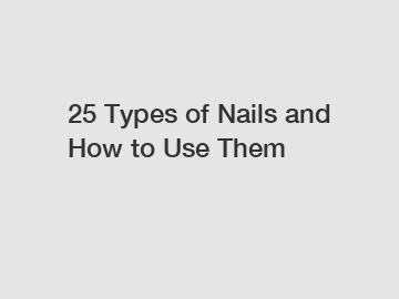 25 Types of Nails and How to Use Them