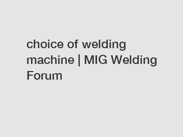 choice of welding machine | MIG Welding Forum