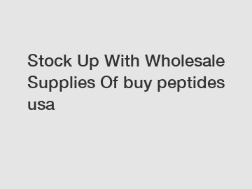 Stock Up With Wholesale Supplies Of buy peptides usa