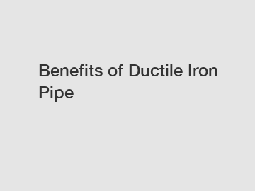 Benefits of Ductile Iron Pipe