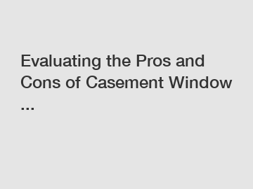 Evaluating the Pros and Cons of Casement Window ...