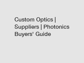 Custom Optics | Suppliers | Photonics Buyers' Guide