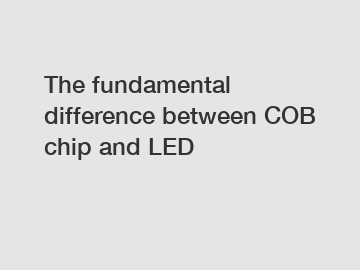 The fundamental difference between COB chip and LED