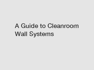 A Guide to Cleanroom Wall Systems