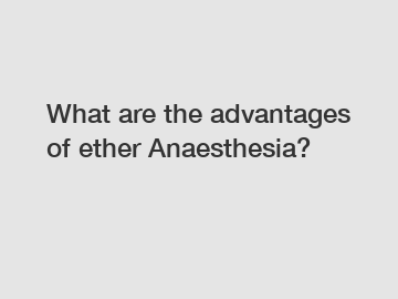 What are the advantages of ether Anaesthesia?