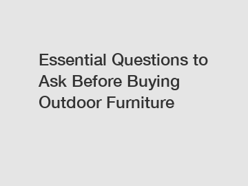 Essential Questions to Ask Before Buying Outdoor Furniture