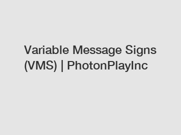 Variable Message Signs (VMS) | PhotonPlayInc