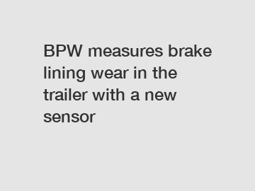 BPW measures brake lining wear in the trailer with a new sensor