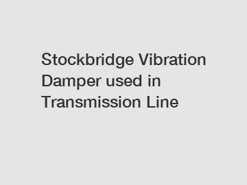 Stockbridge Vibration Damper used in Transmission Line Stockbridge Vibration Damper used in Transmission Line