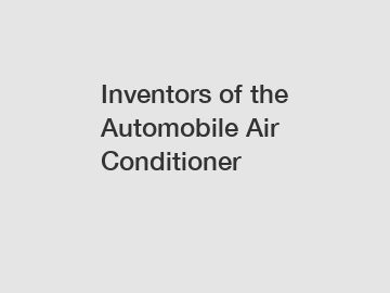 Inventors of the Automobile Air Conditioner