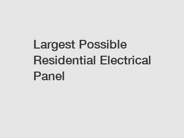 Largest Possible Residential Electrical Panel