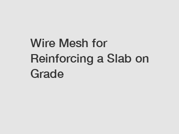 Wire Mesh for Reinforcing a Slab on Grade