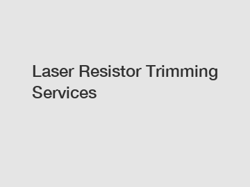 Laser Resistor Trimming Services