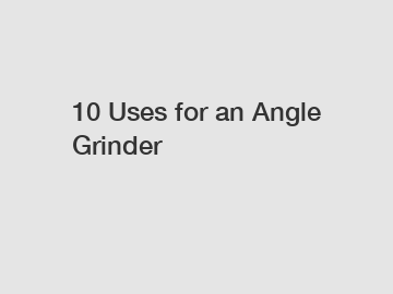 10 Uses for an Angle Grinder