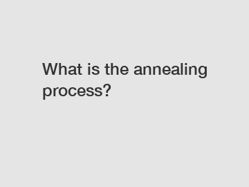 What is the annealing process?