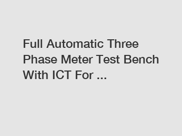 Full Automatic Three Phase Meter Test Bench With ICT For ...