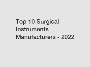 Top 10 Surgical Instruments Manufacturers - 2022