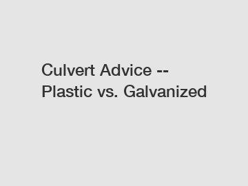Culvert Advice -- Plastic vs. Galvanized