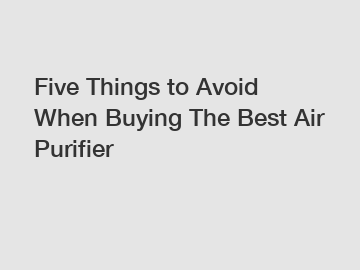 Five Things to Avoid When Buying The Best Air Purifier