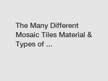 The Many Different Mosaic Tiles Material & Types of ...