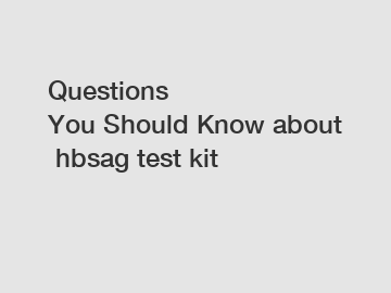 Questions You&nbsp;Should&nbsp;Know&nbsp;about&nbsp;hbsag test kit
