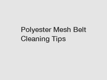 Polyester Mesh Belt Cleaning Tips