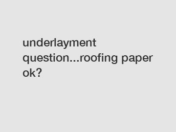 underlayment question...roofing paper ok?