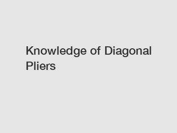 Knowledge of Diagonal Pliers
