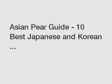 Asian Pear Guide - 10 Best Japanese and Korean ...