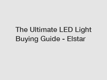 The Ultimate LED Light Buying Guide - Elstar