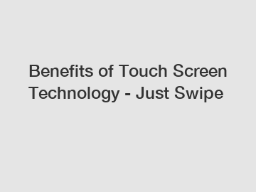 Benefits of Touch Screen Technology - Just Swipe