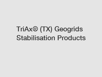 TriAx® (TX) Geogrids Stabilisation Products