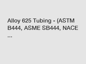 Alloy 625 Tubing - (ASTM B444, ASME SB444, NACE ...