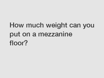 How much weight can you put on a mezzanine floor?