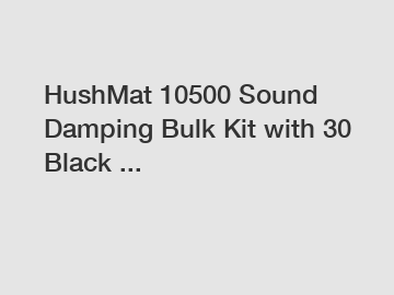 HushMat 10500 Sound Damping Bulk Kit with 30 Black ...