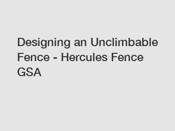 Designing an Unclimbable Fence - Hercules Fence GSA
