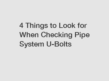 4 Things to Look for When Checking Pipe System U-Bolts