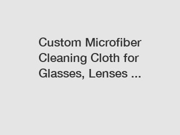 Custom Microfiber Cleaning Cloth for Glasses, Lenses ...