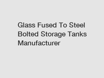 Glass Fused To Steel Bolted Storage Tanks Manufacturer