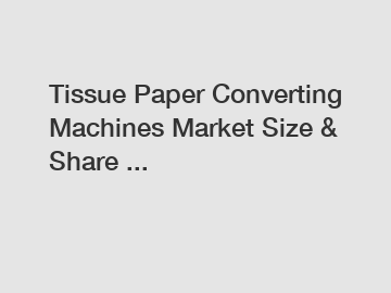 Tissue Paper Converting Machines Market Size & Share ...