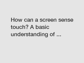 How can a screen sense touch? A basic understanding of ...