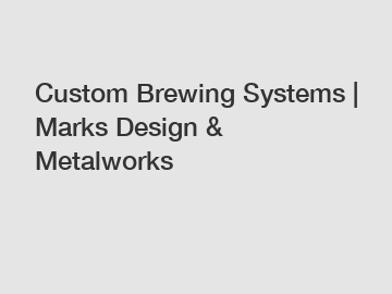 Custom Brewing Systems | Marks Design & Metalworks