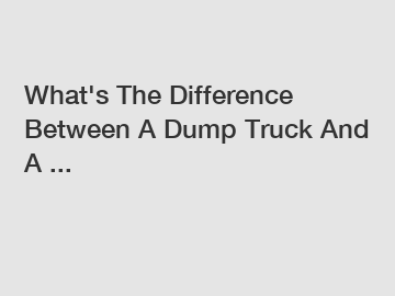 What's The Difference Between A Dump Truck And A ...