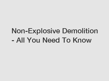 Non-Explosive Demolition - All You Need To Know