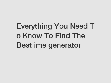 Everything You Need To Know To Find The Best ime generator