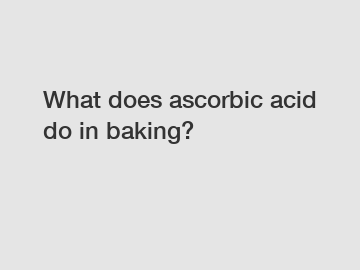 What does ascorbic acid do in baking?