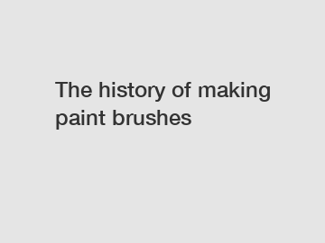 The history of making paint brushes