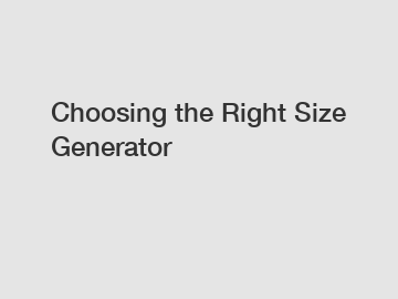 Choosing the Right Size Generator